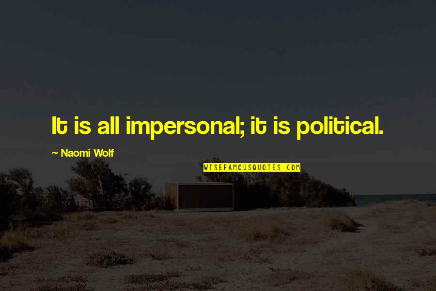 Funniest Kurt Hummel Quotes By Naomi Wolf: It is all impersonal; it is political. Funniest Kurt Hummel Quotes By Naomi Wolf: It is all impersonal; it is political.