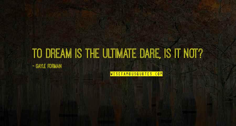 Funniest Lucifer Quotes By Gayle Forman: To dream is the ultimate dare, is it Funniest Lucifer Quotes By Gayle Forman: To dream is the ultimate dare, is it