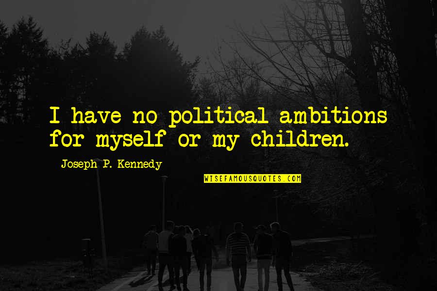 Funniest Lucifer Quotes By Joseph P. Kennedy: I have no political ambitions for myself or Funniest Lucifer Quotes By Joseph P. Kennedy: I have no political ambitions for myself or