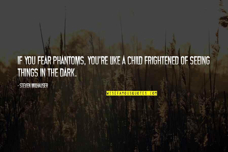 Funniest Marriage Quotes By Steven Millhauser: If you fear phantoms, you're like a child