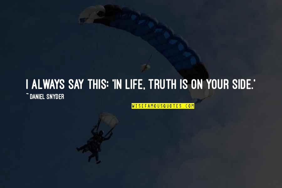 Funniest Mormon Quotes By Daniel Snyder: I always say this: 'In life, truth is