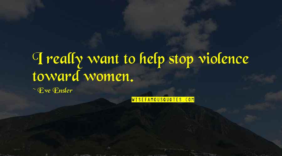 Funniest Motorcycle Quotes By Eve Ensler: I really want to help stop violence toward