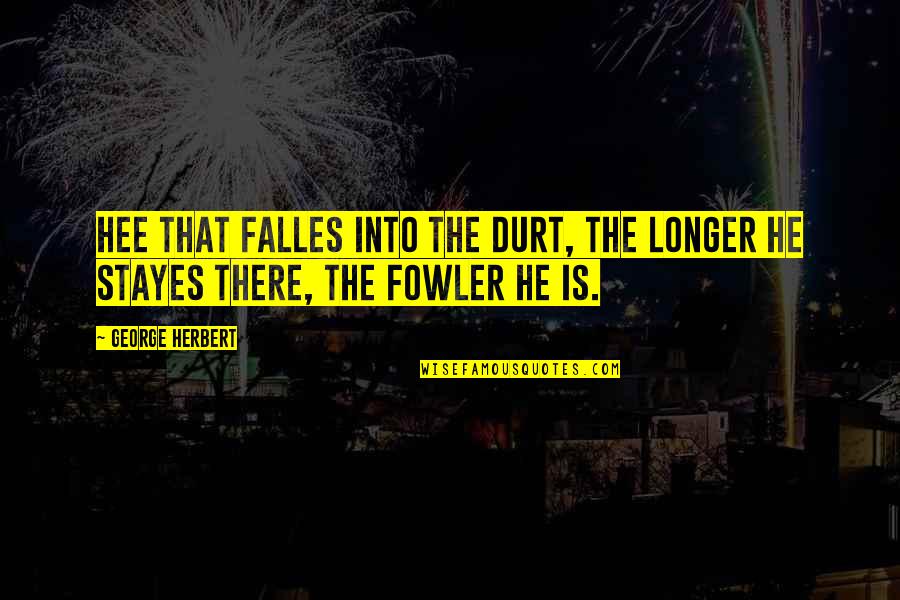 Funniest Ned Flanders Quotes By George Herbert: Hee that falles into the durt, the longer