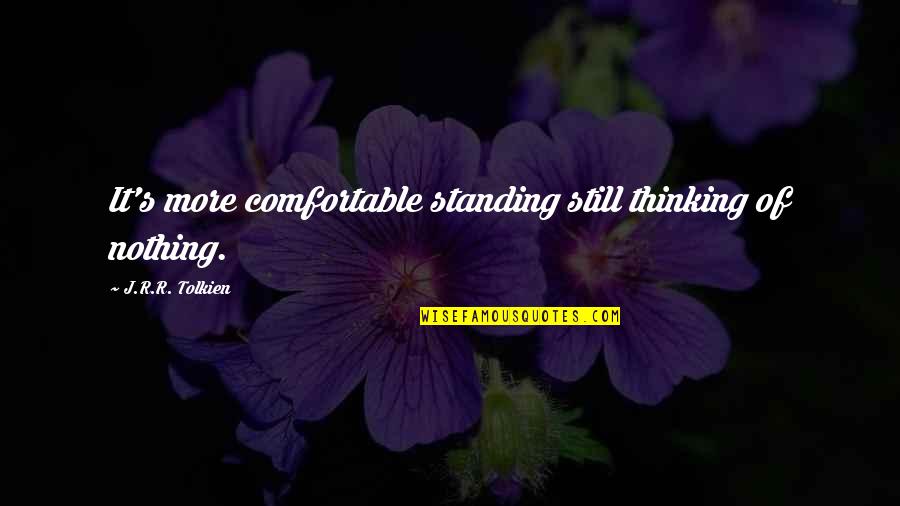 Funniest Parenting Quotes By J.R.R. Tolkien: It's more comfortable standing still thinking of nothing. Funniest Parenting Quotes By J.R.R. Tolkien: It's more comfortable standing still thinking of nothing.