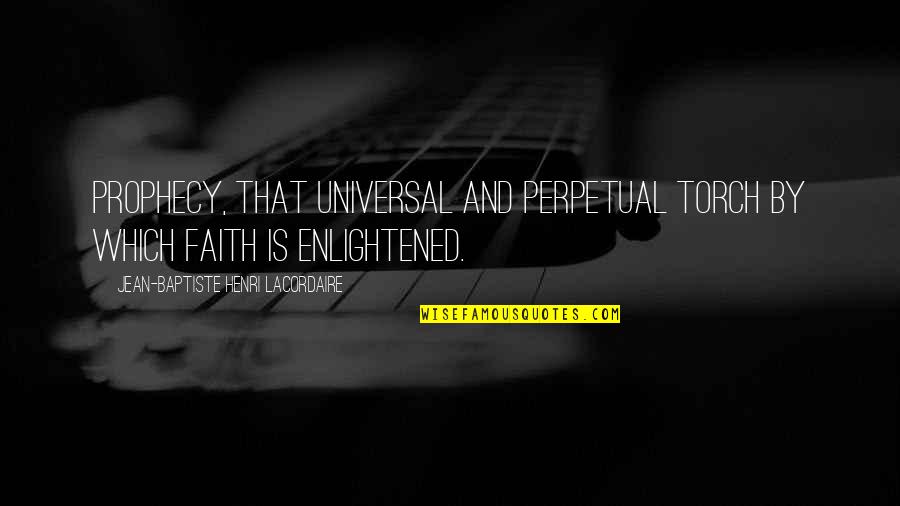 Funniest Philosophy Quotes By Jean-Baptiste Henri Lacordaire: Prophecy, that universal and perpetual torch by which Funniest Philosophy Quotes By Jean-Baptiste Henri Lacordaire: Prophecy, that universal and perpetual torch by which