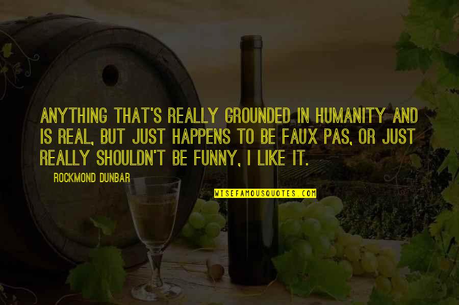 Funniest Philosophy Quotes By Rockmond Dunbar: Anything that's really grounded in humanity and is Funniest Philosophy Quotes By Rockmond Dunbar: Anything that's really grounded in humanity and is
