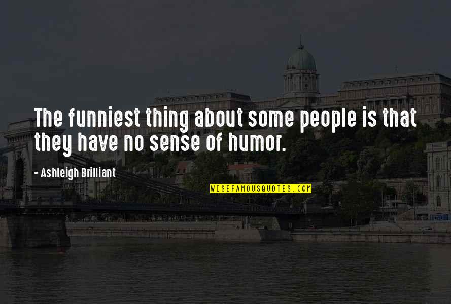 Funniest Quotes By Ashleigh Brilliant: The funniest thing about some people is that