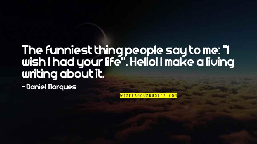 Funniest Quotes By Daniel Marques: The funniest thing people say to me: "I