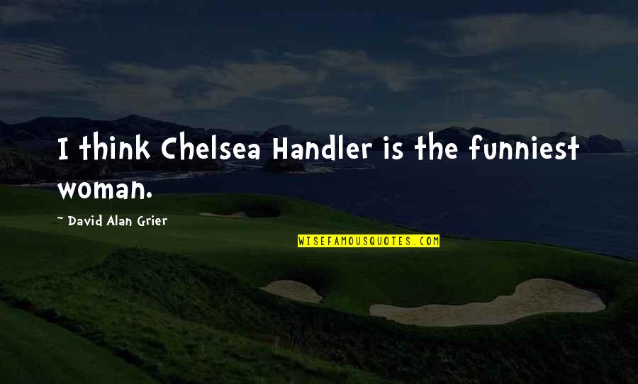 Funniest Quotes By David Alan Grier: I think Chelsea Handler is the funniest woman.