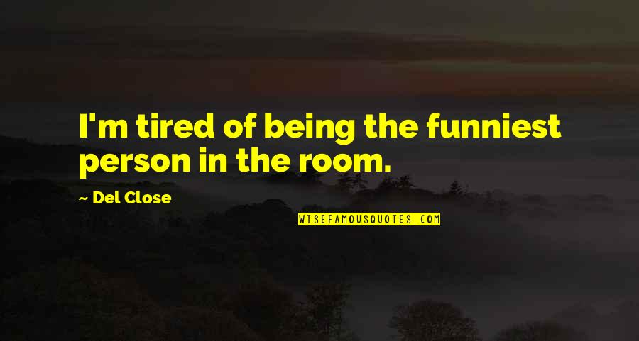 Funniest Quotes By Del Close: I'm tired of being the funniest person in