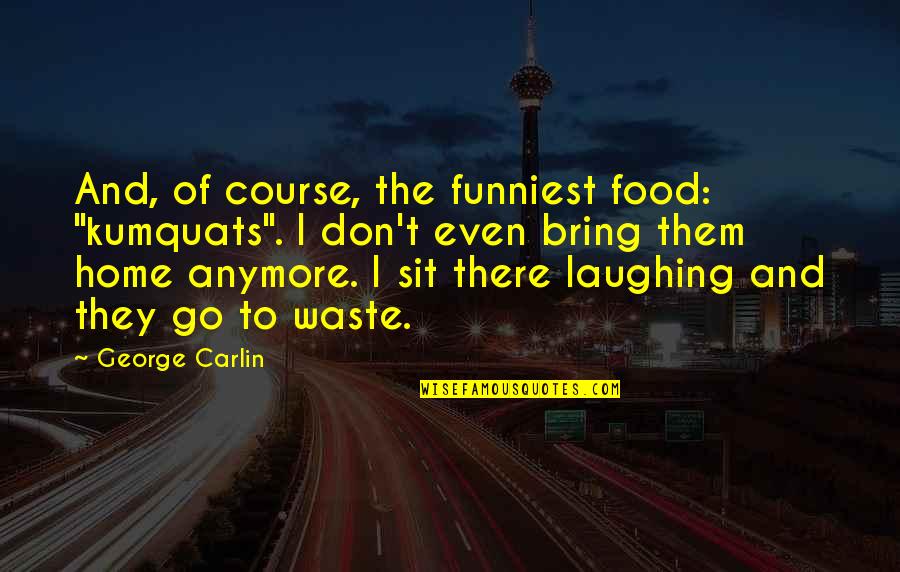 Funniest Quotes By George Carlin: And, of course, the funniest food: "kumquats". I