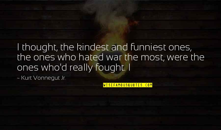 Funniest Quotes By Kurt Vonnegut Jr.: I thought, the kindest and funniest ones, the