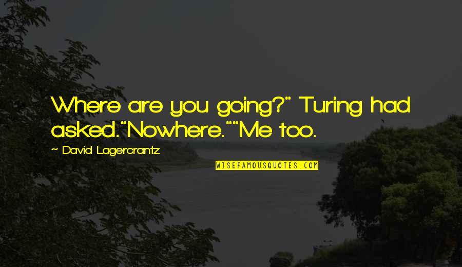 Funniest Rap Quotes By David Lagercrantz: Where are you going?" Turing had asked."Nowhere.""Me too.