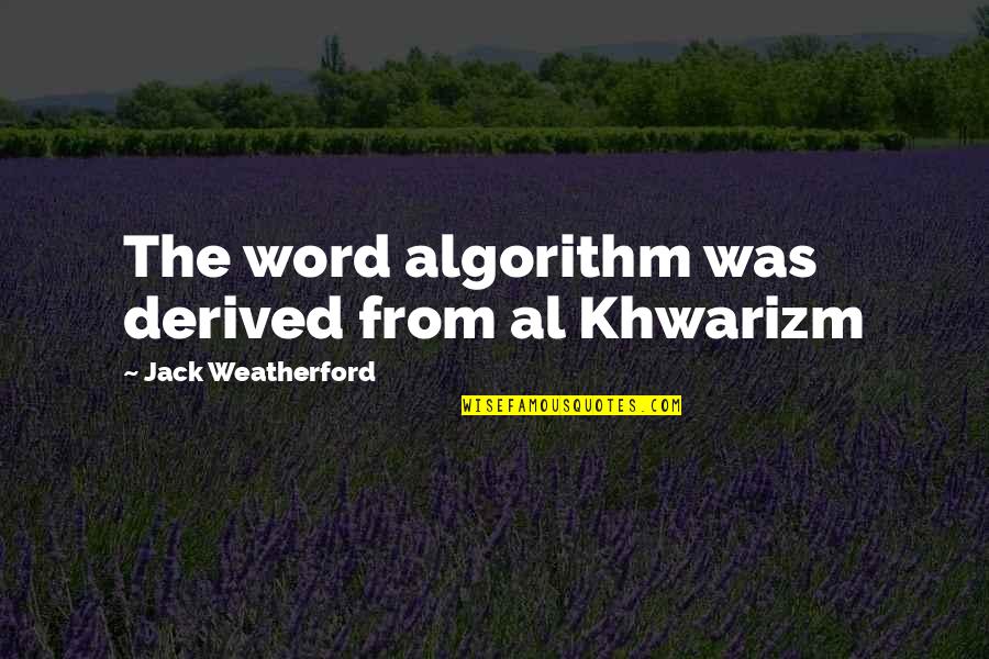 Funniest Richard Sherman Quotes By Jack Weatherford: The word algorithm was derived from al Khwarizm Funniest Richard Sherman Quotes By Jack Weatherford: The word algorithm was derived from al Khwarizm