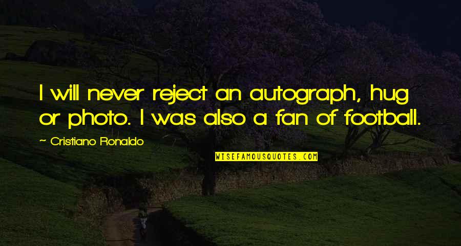 Funniest Rocky Quotes By Cristiano Ronaldo: I will never reject an autograph, hug or Funniest Rocky Quotes By Cristiano Ronaldo: I will never reject an autograph, hug or