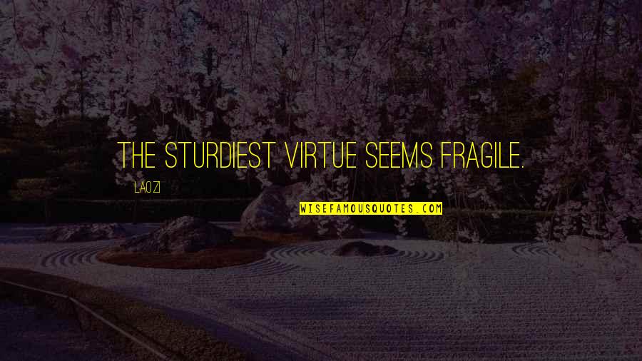 Funniest Science Fiction Quotes By Laozi: The sturdiest virtue seems fragile.