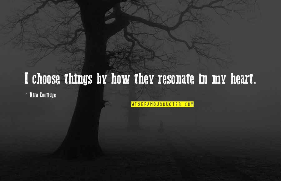 Funniest Short Movie Quotes By Rita Coolidge: I choose things by how they resonate in Funniest Short Movie Quotes By Rita Coolidge: I choose things by how they resonate in