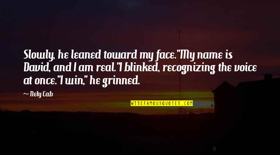 Funniest Short Quotes By Nely Cab: Slowly, he leaned toward my face."My name is Funniest Short Quotes By Nely Cab: Slowly, he leaned toward my face."My name is
