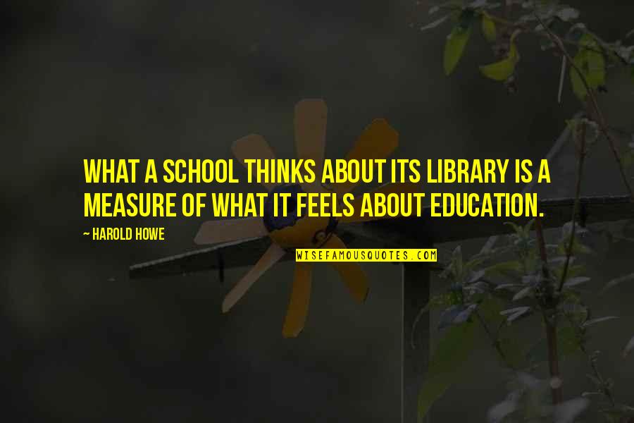 Funniest Shortest Quotes By Harold Howe: What a school thinks about its library is