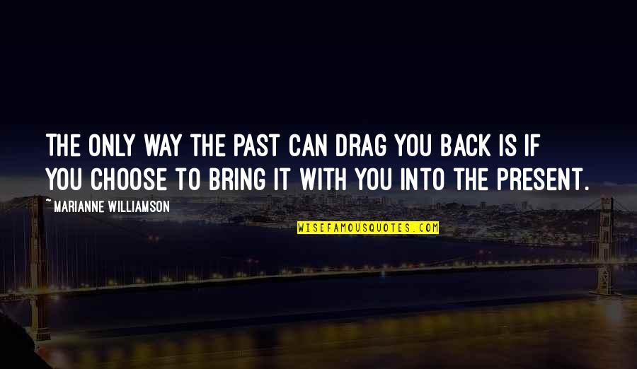 Funniest Sid Quotes By Marianne Williamson: The only way the past can drag you