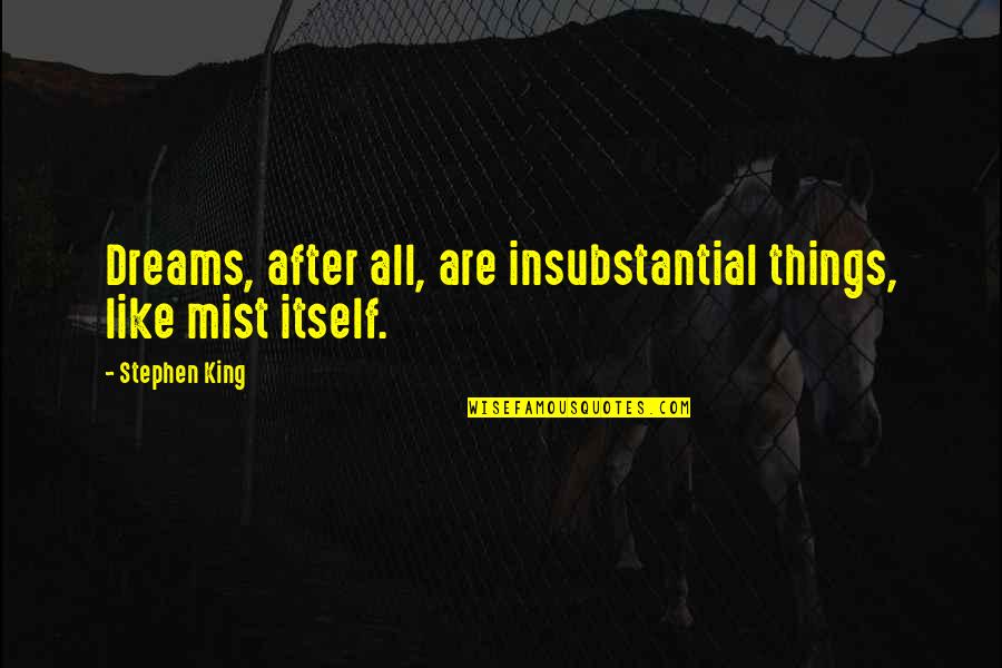 Funniest Stand Up Comedians Quotes By Stephen King: Dreams, after all, are insubstantial things, like mist