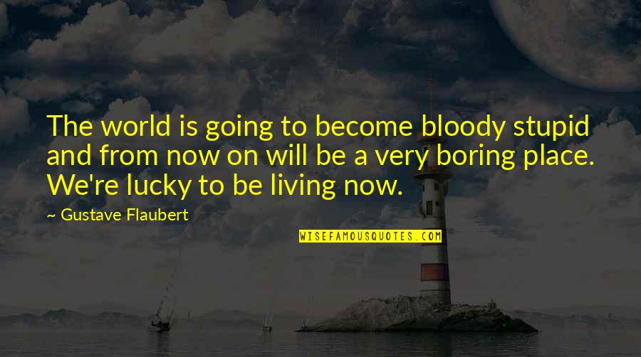 Funniest Torchwood Quotes By Gustave Flaubert: The world is going to become bloody stupid