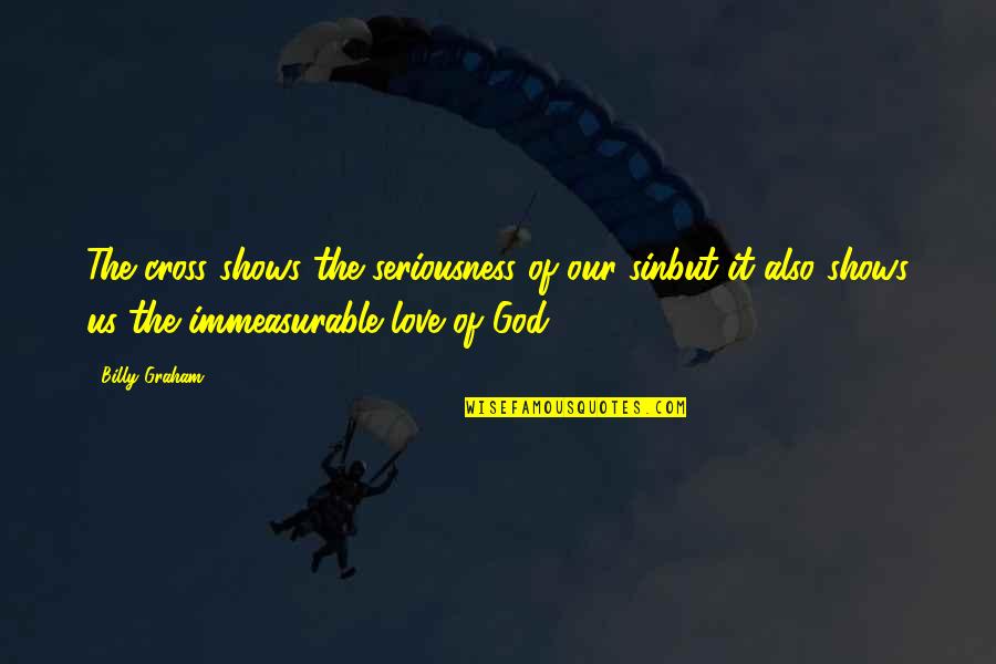 Funniest Tvd Quotes By Billy Graham: The cross shows the seriousness of our sinbut Funniest Tvd Quotes By Billy Graham: The cross shows the seriousness of our sinbut