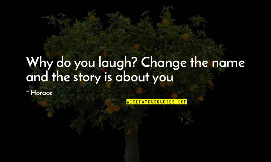 Funniest Tyrion Lannister Quotes By Horace: Why do you laugh? Change the name and