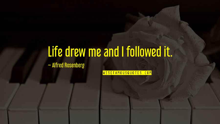 Funniest Weirdest Quotes By Alfred Rosenberg: Life drew me and I followed it.