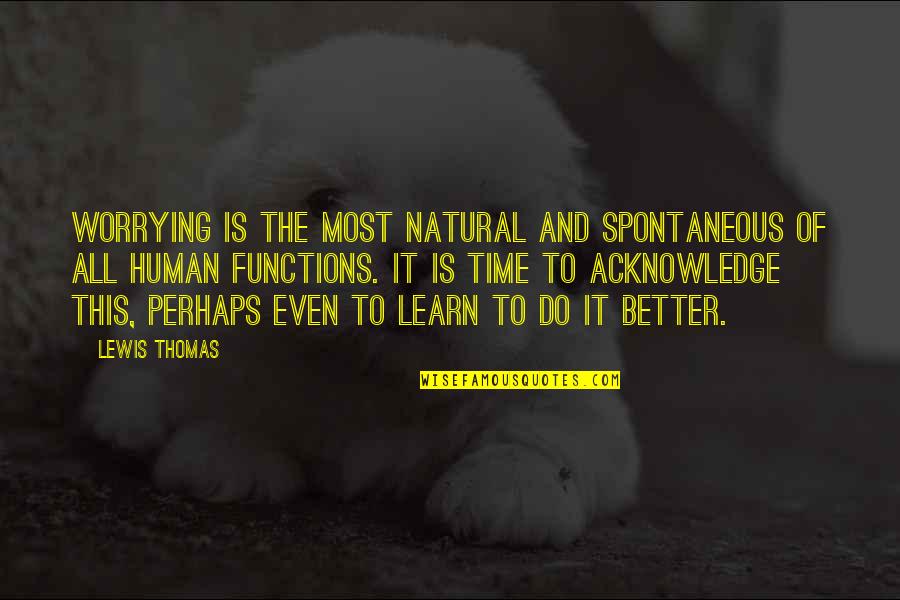 Funniest Wheatley Quotes By Lewis Thomas: Worrying is the most natural and spontaneous of