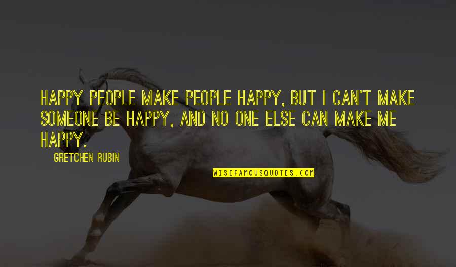 Funniest Wisdom Quotes By Gretchen Rubin: Happy people make people happy, but I can't