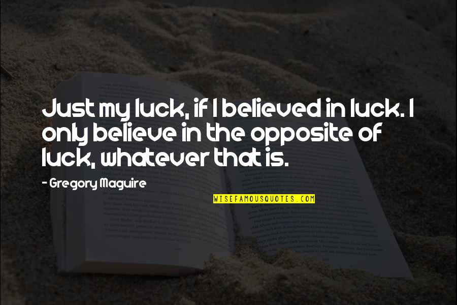 Funniest Wisest Quotes By Gregory Maguire: Just my luck, if I believed in luck.