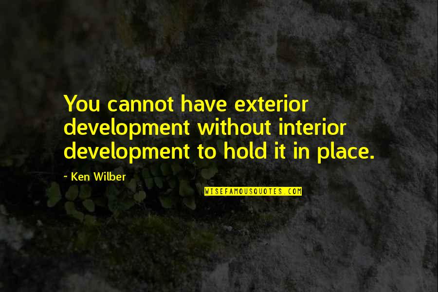 Funniest Wisest Quotes By Ken Wilber: You cannot have exterior development without interior development