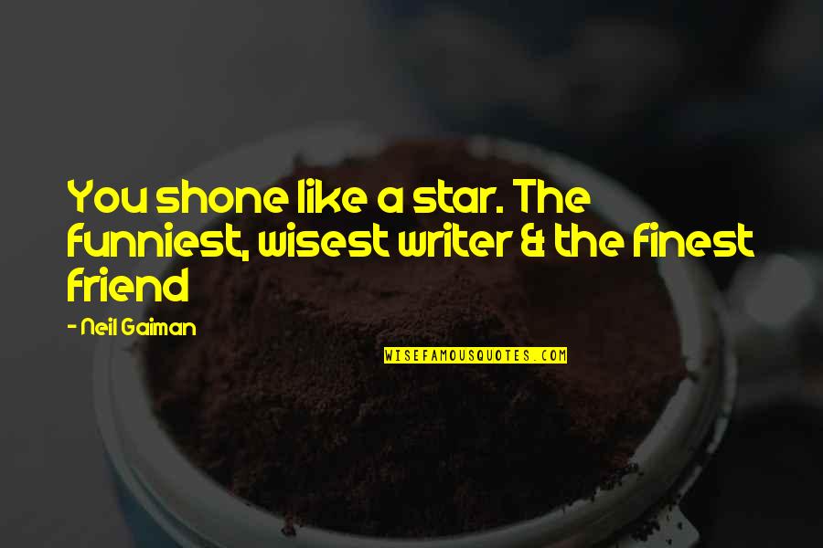 Funniest Wisest Quotes By Neil Gaiman: You shone like a star. The funniest, wisest