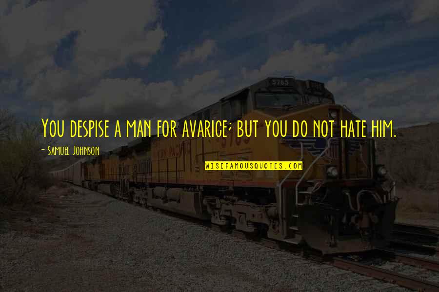 Funniest Wittiest Quotes By Samuel Johnson: You despise a man for avarice; but you