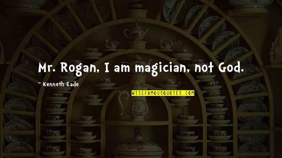 Funniest Yogi Berra Quotes By Kenneth Eade: Mr. Rogan, I am magician, not God. Funniest Yogi Berra Quotes By Kenneth Eade: Mr. Rogan, I am magician, not God.