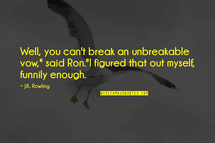 Funnily Enough Quotes By J.K. Rowling: Well, you can't break an unbreakable vow," said