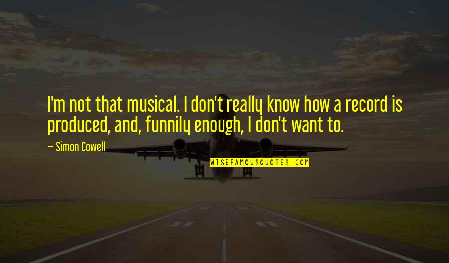 Funnily Enough Quotes By Simon Cowell: I'm not that musical. I don't really know