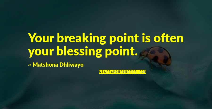 Funnily Quotes By Matshona Dhliwayo: Your breaking point is often your blessing point.