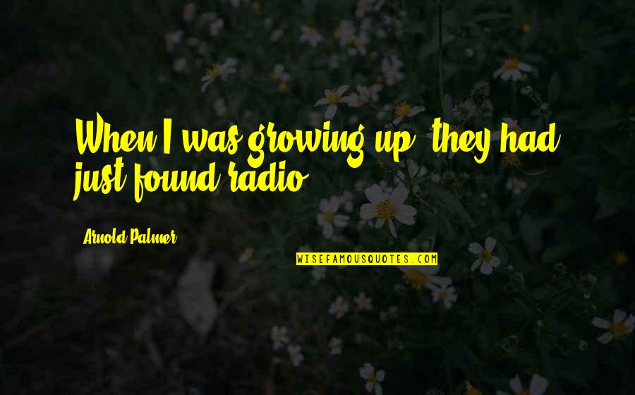 Funnity Quotes By Arnold Palmer: When I was growing up, they had just Funnity Quotes By Arnold Palmer: When I was growing up, they had just