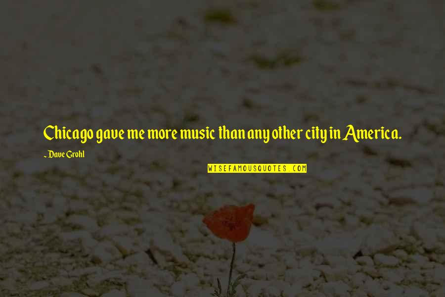 Funnity Quotes By Dave Grohl: Chicago gave me more music than any other