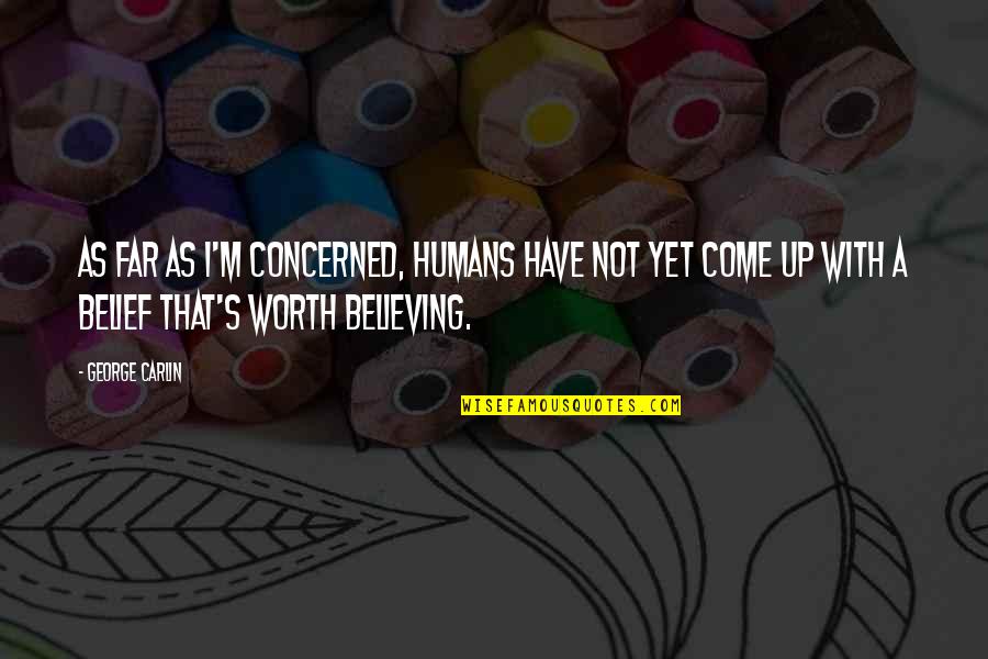 Funnity Quotes By George Carlin: As far as I'm concerned, humans have not Funnity Quotes By George Carlin: As far as I'm concerned, humans have not
