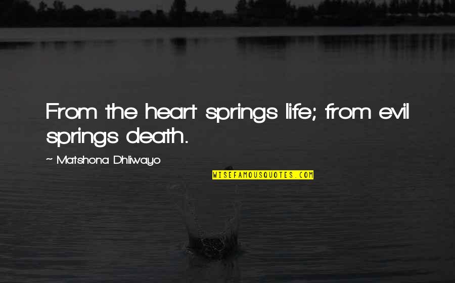 Funnukahto Quotes By Matshona Dhliwayo: From the heart springs life; from evil springs