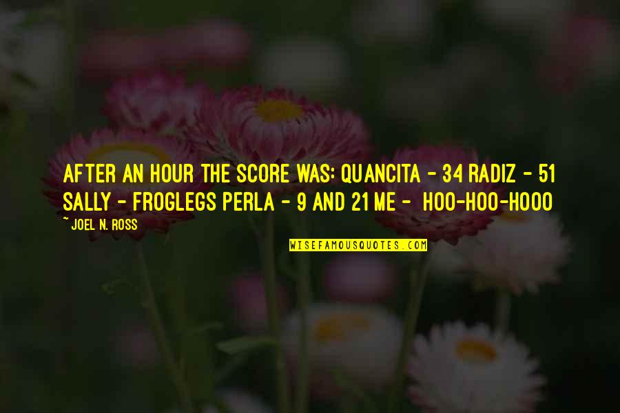 Funny 02l Quotes By Joel N. Ross: After an hour the score was: Quancita -