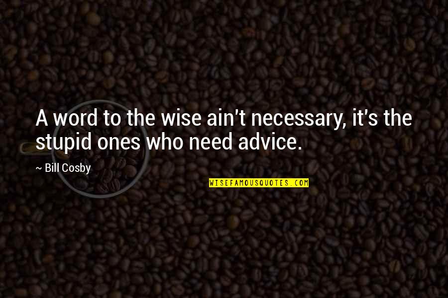 Funny 1 Word Quotes By Bill Cosby: A word to the wise ain't necessary, it's