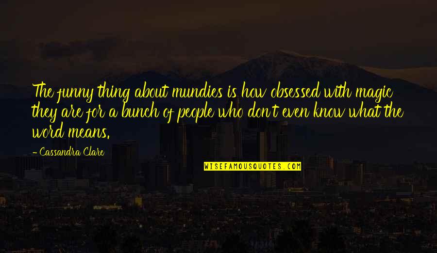 Funny 1 Word Quotes By Cassandra Clare: The funny thing about mundies is how obsessed