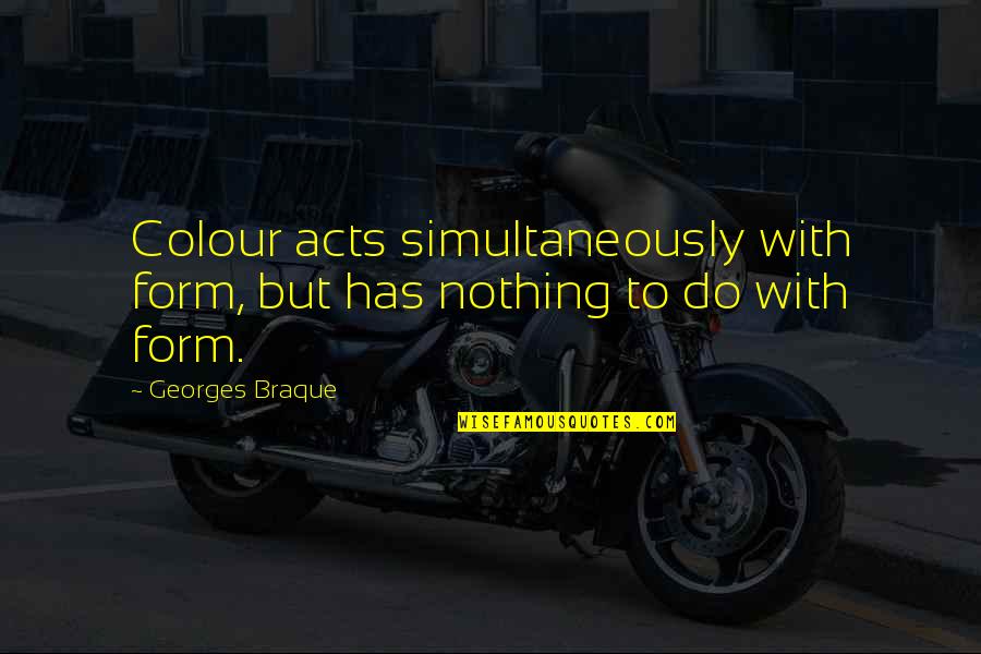 Funny 18th Anniversary Quotes By Georges Braque: Colour acts simultaneously with form, but has nothing