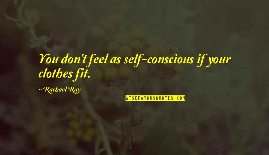 Funny 1970 Quotes By Rachael Ray: You don't feel as self-conscious if your clothes