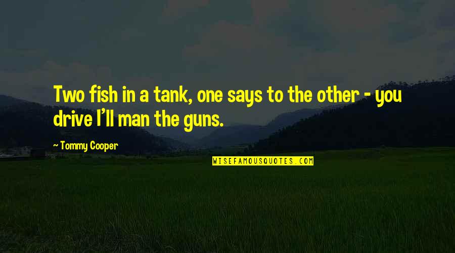 Funny 2 Guns Quotes By Tommy Cooper: Two fish in a tank, one says to