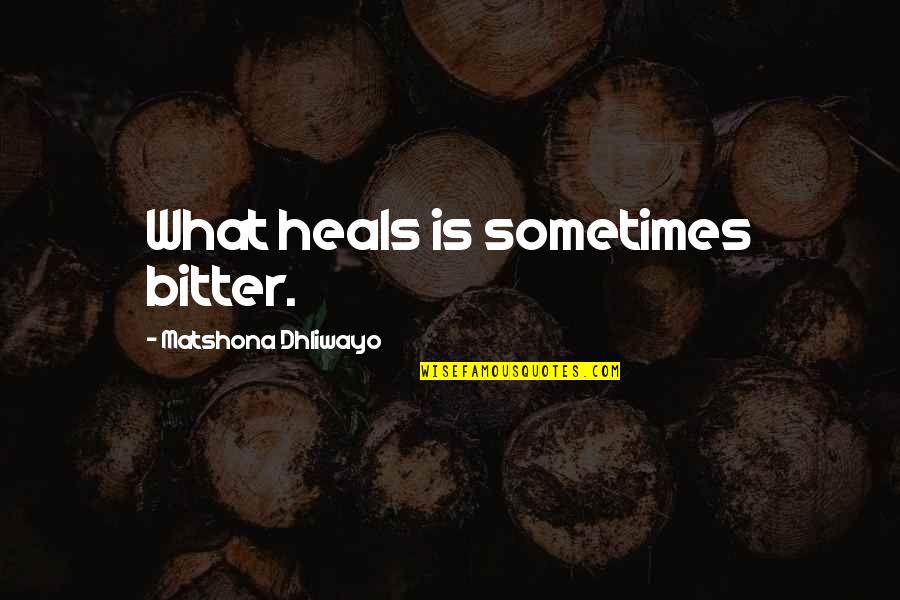Funny 2 Year Old Quotes By Matshona Dhliwayo: What heals is sometimes bitter.
